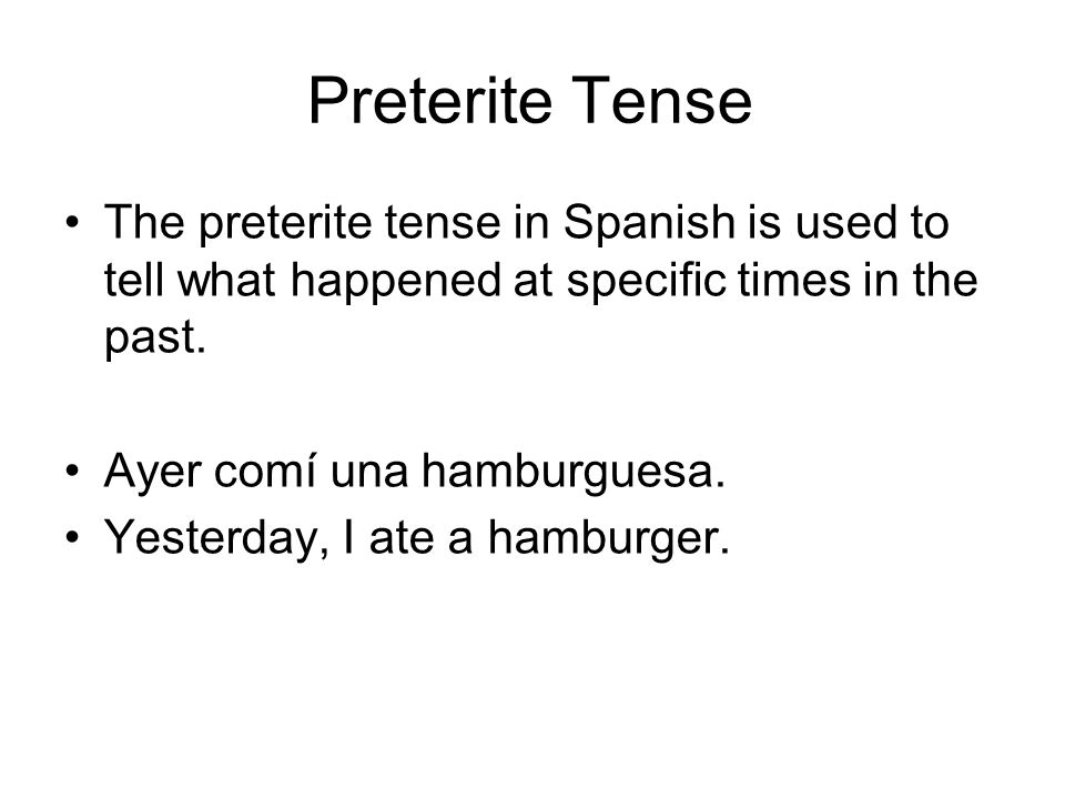 Preterite Tense The preterite tense in Spanish is used to tell what happened at specific times in the past.