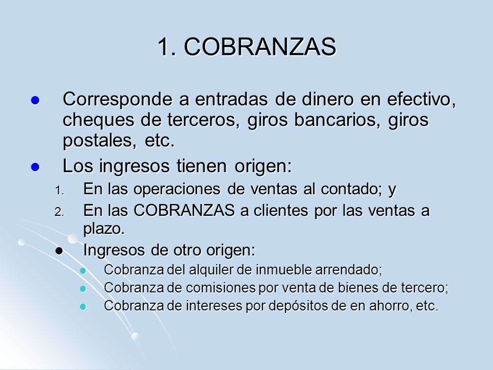 1. COBRANZAS Corresponde a entradas de dinero en efectivo, cheques de terceros, giros bancarios, giros postales, etc.