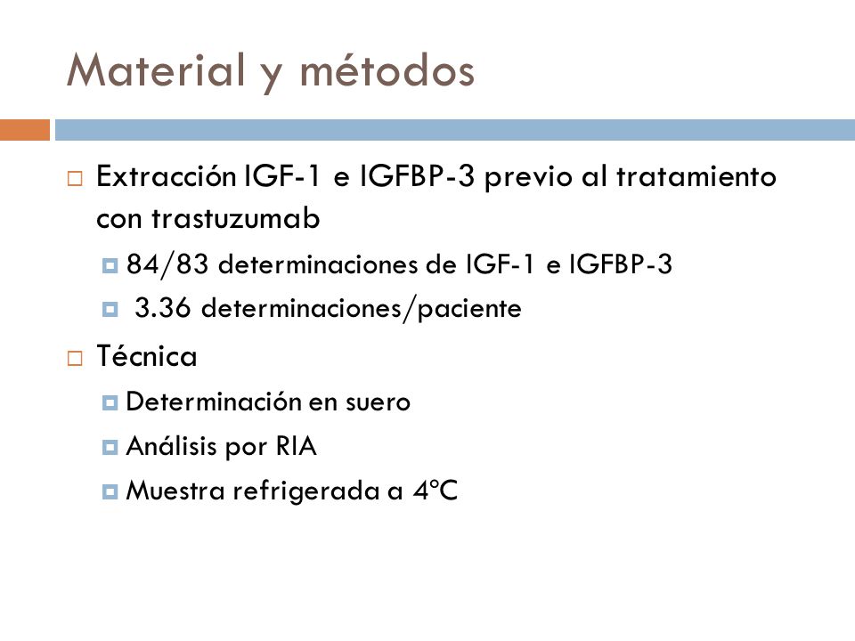 Material y métodos Extracción IGF-1 e IGFBP-3 previo al tratamiento con trastuzumab. 84/83 determinaciones de IGF-1 e IGFBP-3.