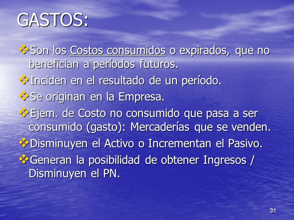 GASTOS: Son los Costos consumidos o expirados, que no benefician a períodos futuros. Inciden en el resultado de un período.