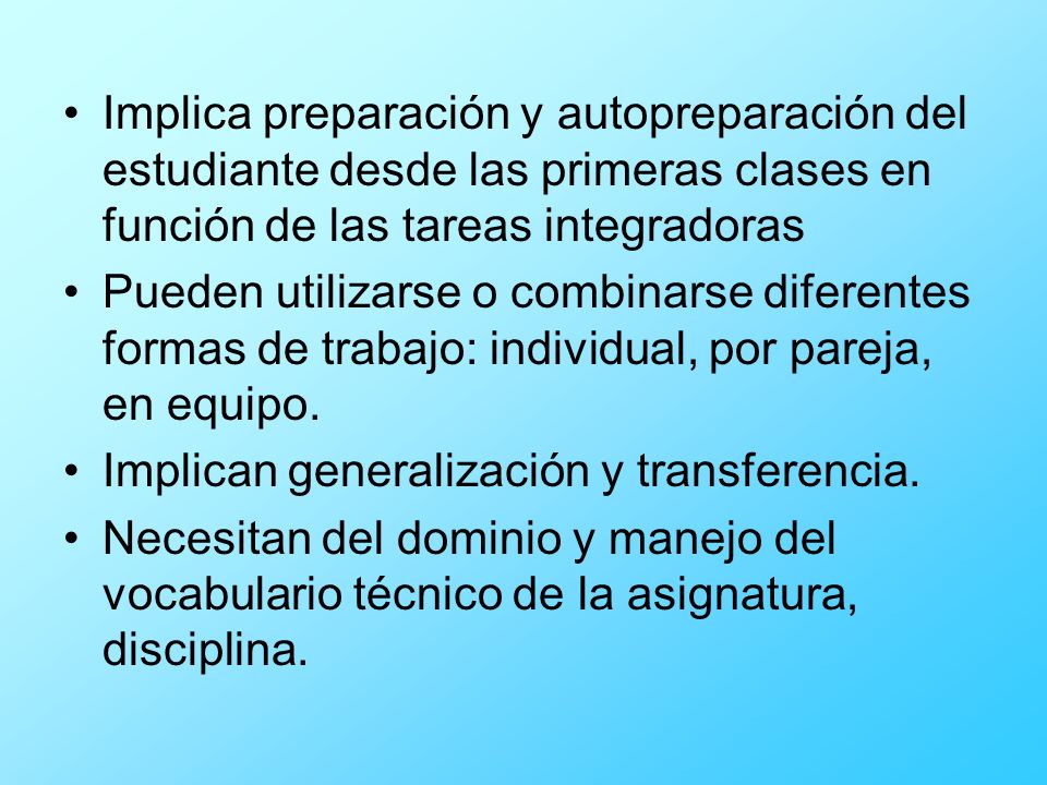 Implica preparación y autopreparación del estudiante desde las primeras clases en función de las tareas integradoras