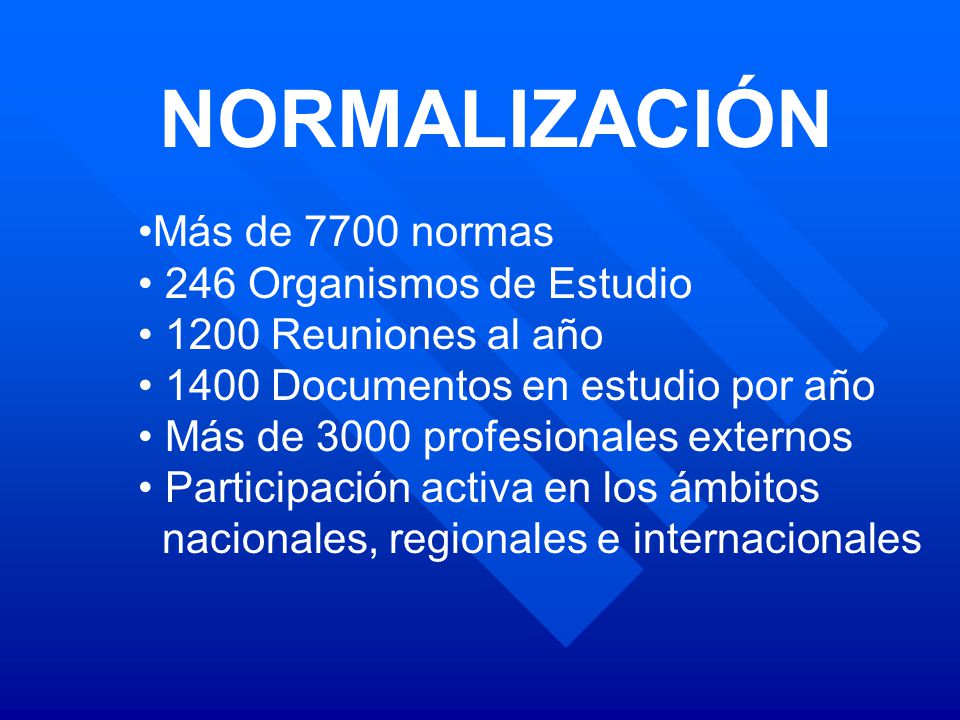 NORMALIZACIÓN Más de 7700 normas 246 Organismos de Estudio