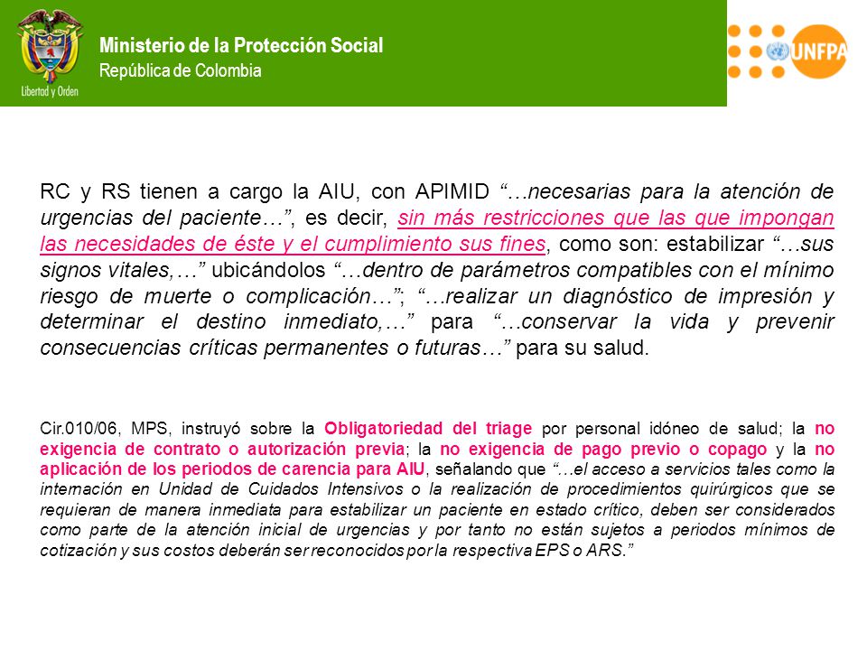 RC y RS tienen a cargo la AIU, con APIMID …necesarias para la atención de urgencias del paciente… , es decir, sin más restricciones que las que impongan las necesidades de éste y el cumplimiento sus fines, como son: estabilizar …sus signos vitales,… ubicándolos …dentro de parámetros compatibles con el mínimo riesgo de muerte o complicación… ; …realizar un diagnóstico de impresión y determinar el destino inmediato,… para …conservar la vida y prevenir consecuencias críticas permanentes o futuras… para su salud.