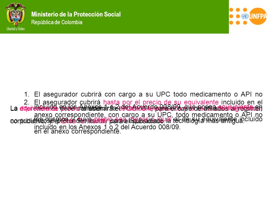 El asegurador cubrirá con cargo a su UPC todo medicamento o API no incluido en los Anexos 1 o 2 del Acuerdo 008/09, que posea equivalente en los mismos y cuyo precio sea menor o igual al de su equivalente incluido en el anexo correspondiente.