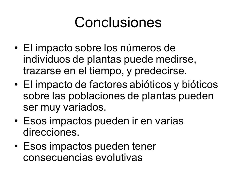 Conclusiones El impacto sobre los números de individuos de plantas puede medirse, trazarse en el tiempo, y predecirse.