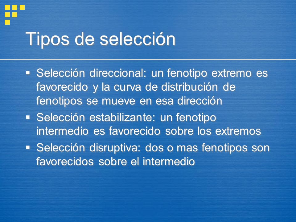 Tipos de selección Selección direccional: un fenotipo extremo es favorecido y la curva de distribución de fenotipos se mueve en esa dirección.