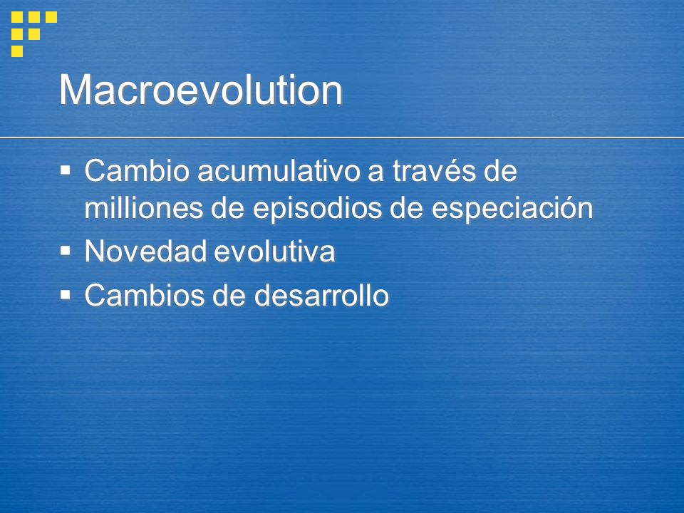 Macroevolution Cambio acumulativo a través de milliones de episodios de especiación. Novedad evolutiva.