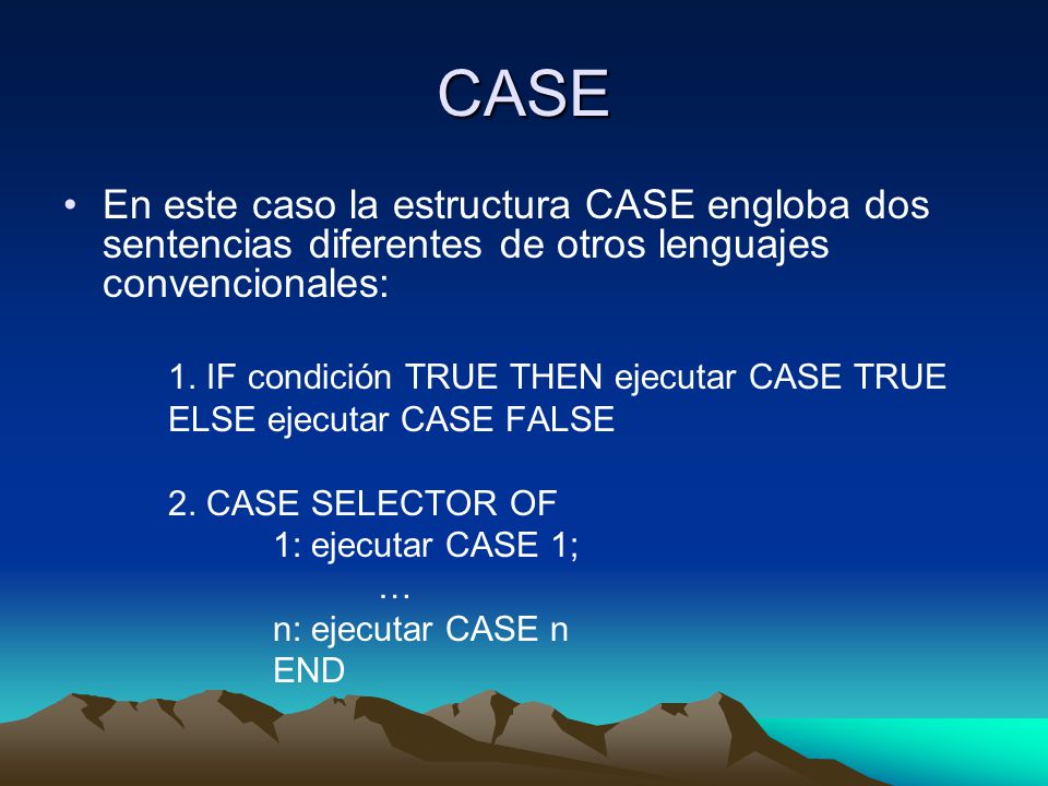 CASE En este caso la estructura CASE engloba dos sentencias diferentes de otros lenguajes convencionales: