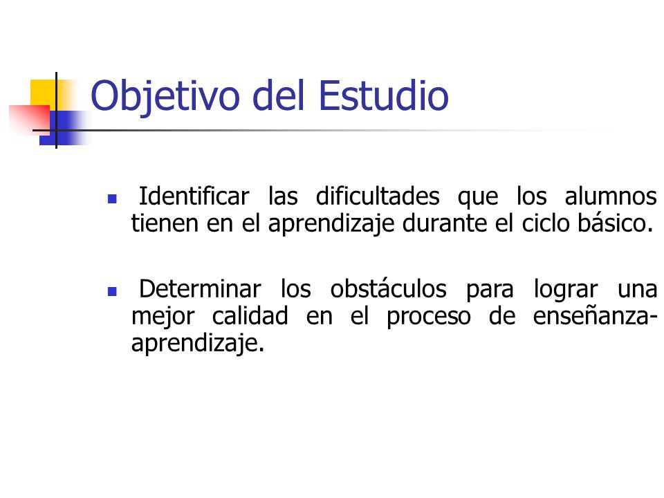 Objetivo del Estudio Identificar las dificultades que los alumnos tienen en el aprendizaje durante el ciclo básico.
