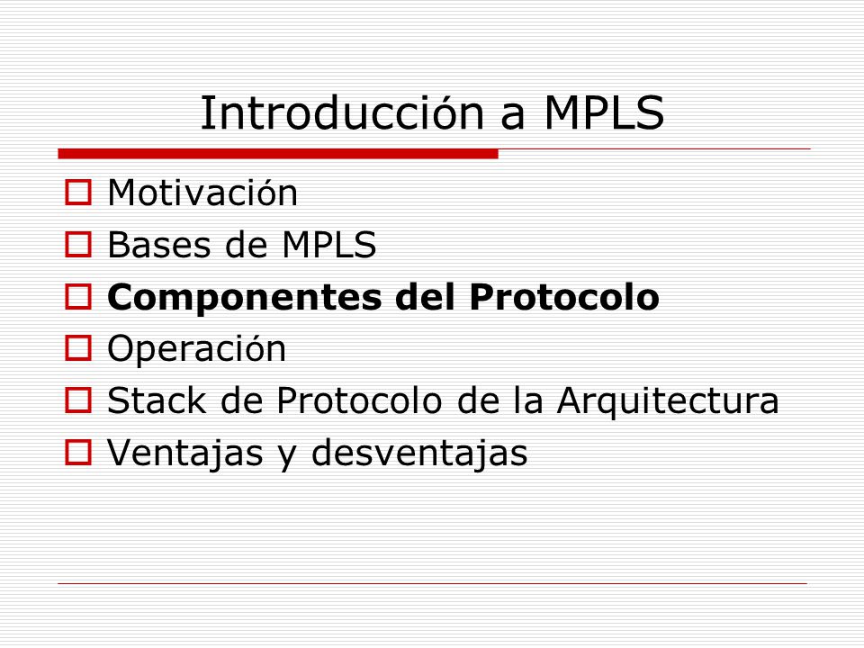 Introducción a MPLS Motivación Bases de MPLS Componentes del Protocolo