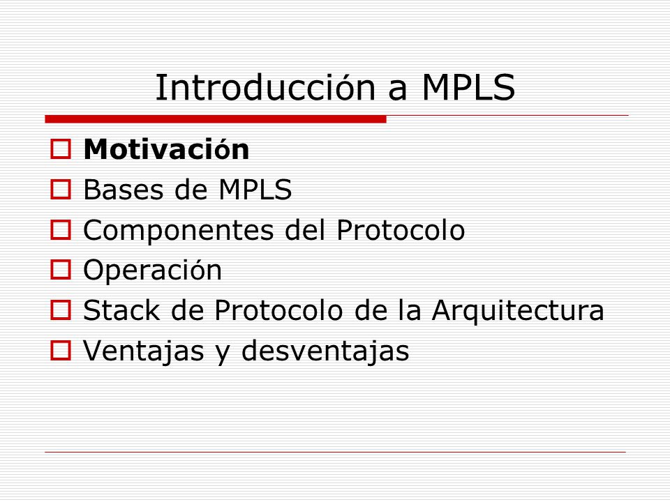 Introducción a MPLS Motivación Bases de MPLS Componentes del Protocolo