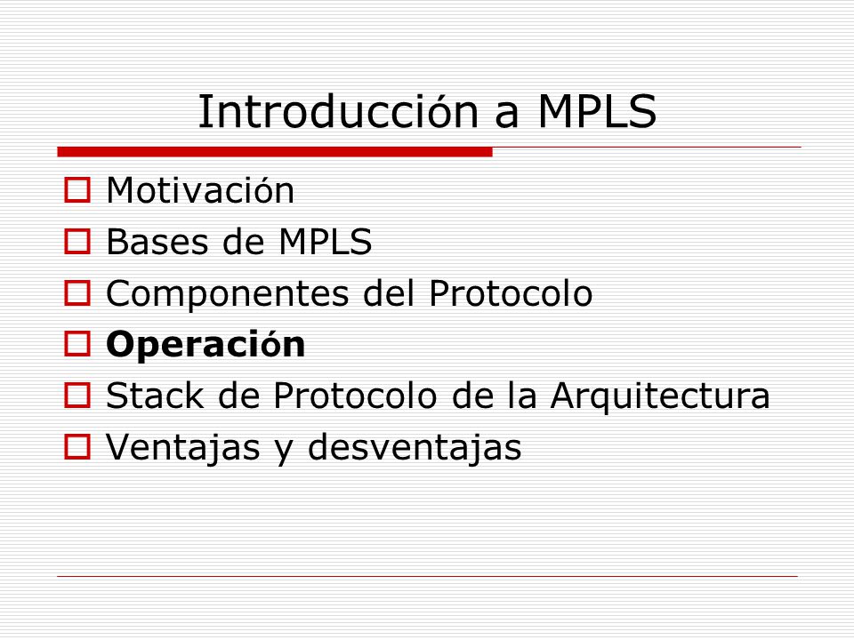 Introducción a MPLS Motivación Bases de MPLS Componentes del Protocolo
