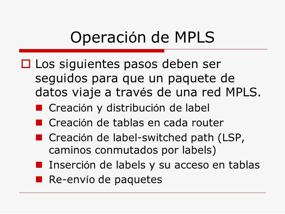 Operación de MPLS Los siguientes pasos deben ser seguidos para que un paquete de datos viaje a través de una red MPLS.