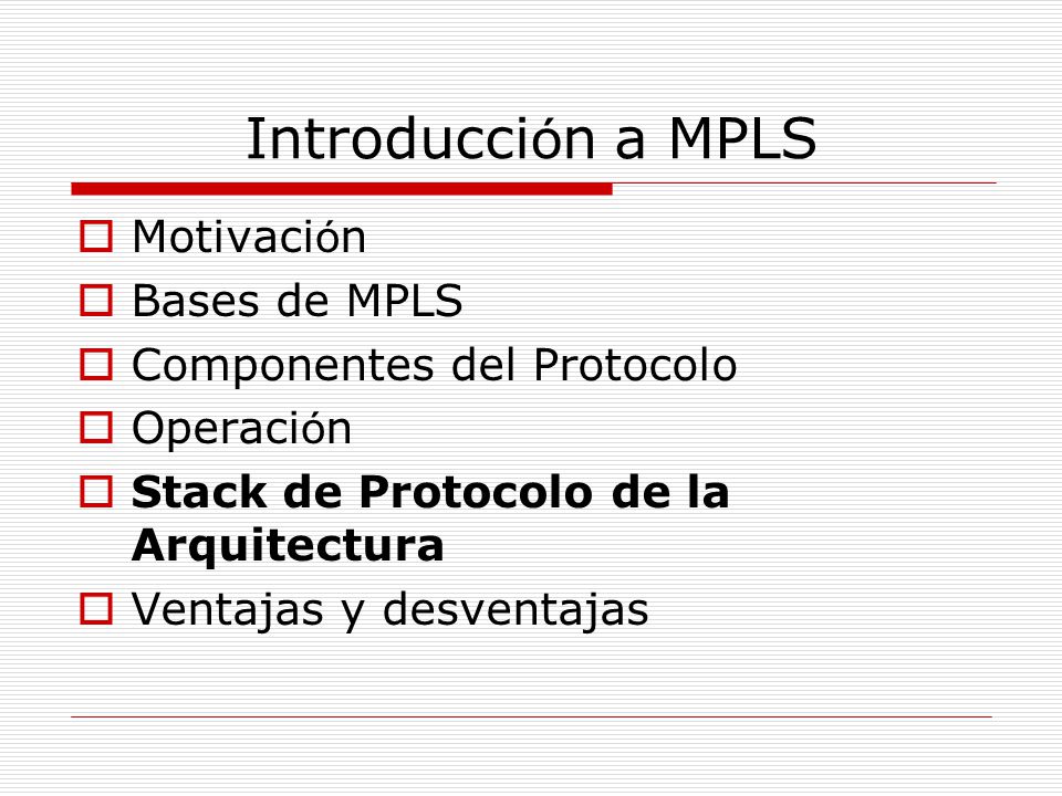 Introducción a MPLS Motivación Bases de MPLS Componentes del Protocolo