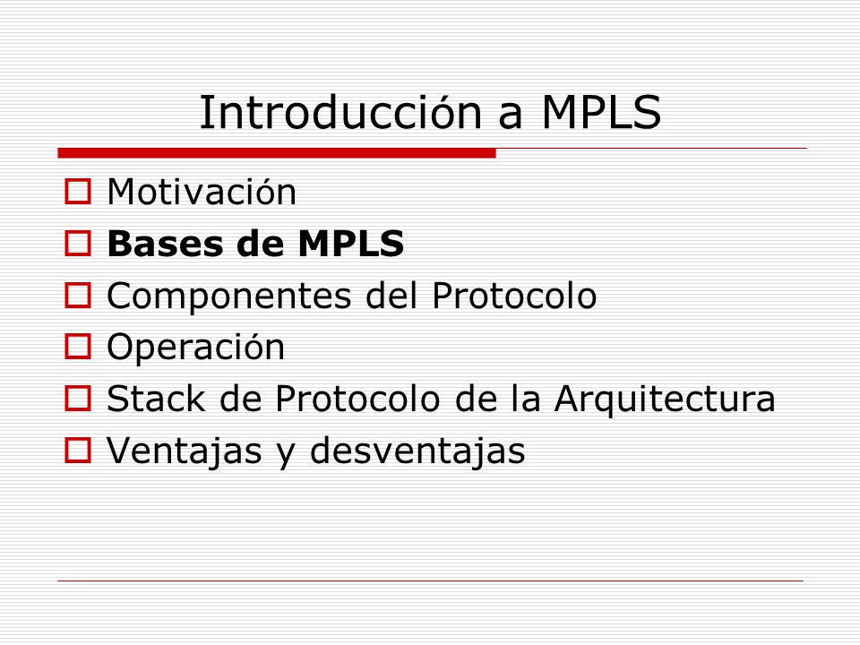 Introducción a MPLS Motivación Bases de MPLS Componentes del Protocolo