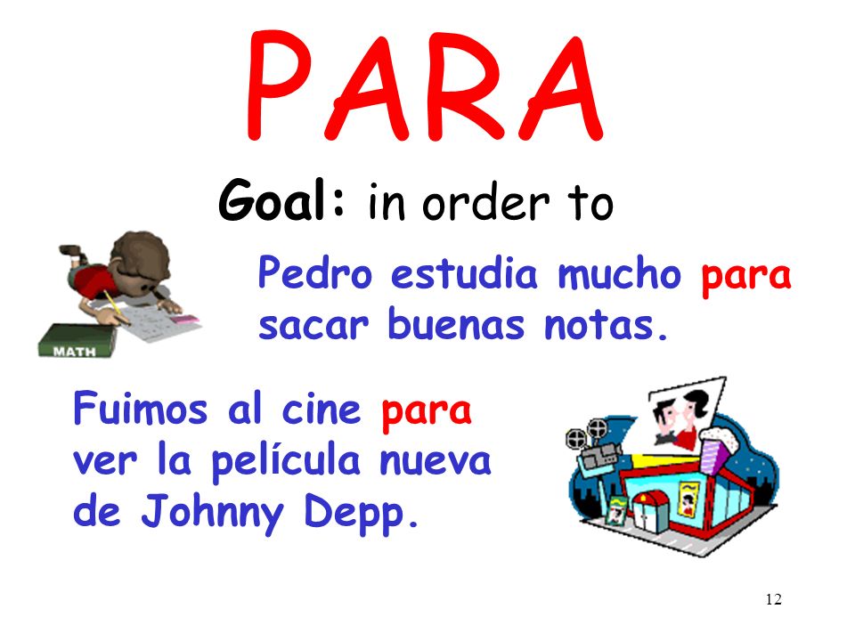 PARA Goal: in order to Pedro estudia mucho para sacar buenas notas.