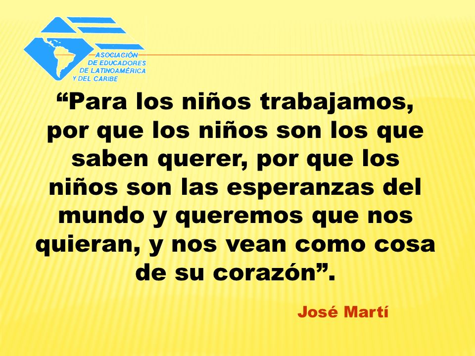 Para los niños trabajamos, por que los niños son los que saben querer, por que los niños son las esperanzas del mundo y queremos que nos quieran, y nos vean como cosa de su corazón .