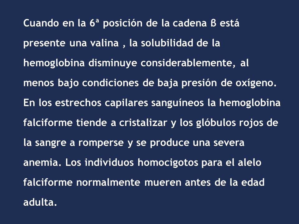 Cuando en la 6ª posición de la cadena β está presente una valina , la solubilidad de la hemoglobina disminuye considerablemente, al menos bajo condiciones de baja presión de oxígeno.
