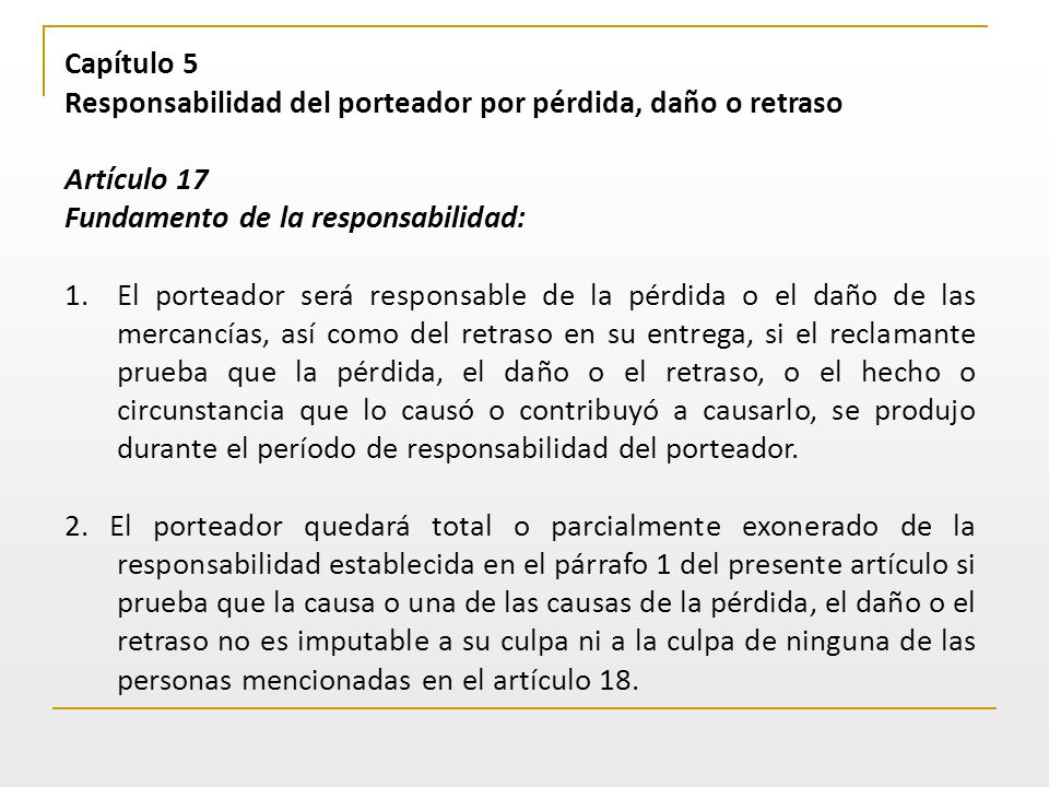 Capítulo 5 Responsabilidad del porteador por pérdida, daño o retraso. Artículo 17. Fundamento de la responsabilidad: