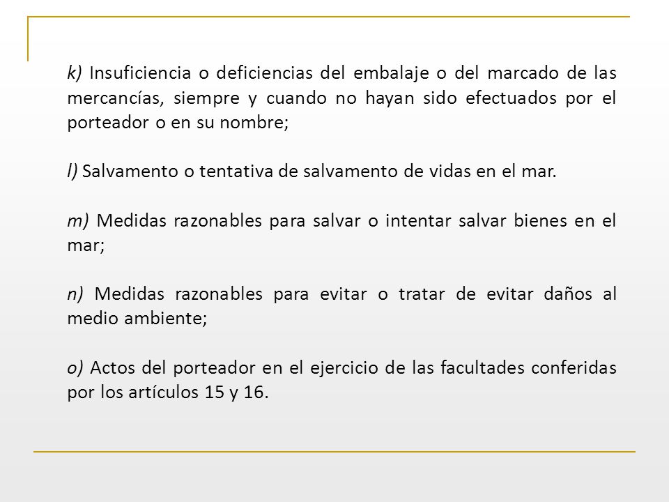 k) Insuficiencia o deficiencias del embalaje o del marcado de las mercancías, siempre y cuando no hayan sido efectuados por el porteador o en su nombre;
