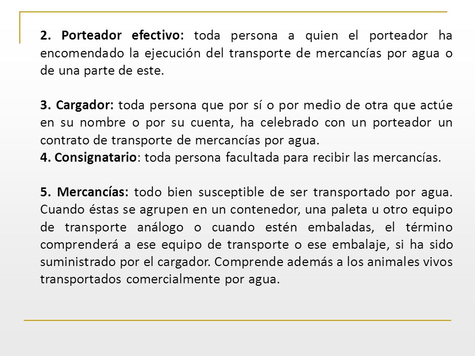 2. Porteador efectivo: toda persona a quien el porteador ha encomendado la ejecución del transporte de mercancías por agua o de una parte de este.