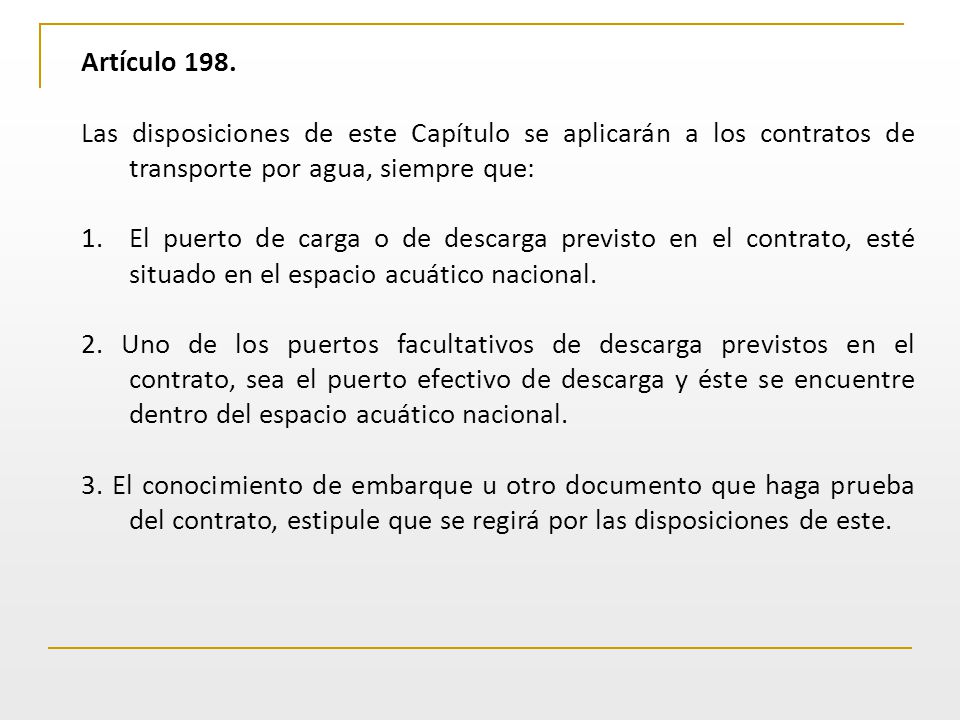 Artículo 198. Las disposiciones de este Capítulo se aplicarán a los contratos de transporte por agua, siempre que: