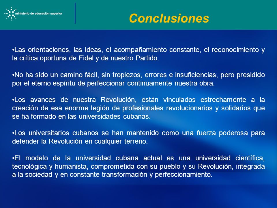 Conclusiones Las orientaciones, las ideas, el acompañamiento constante, el reconocimiento y la crítica oportuna de Fidel y de nuestro Partido.