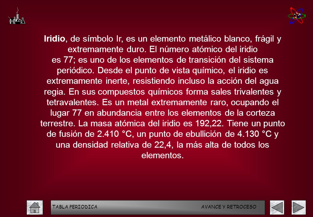 Iridio, de símbolo Ir, es un elemento metálico blanco, frágil y extremamente duro. El número atómico del iridio