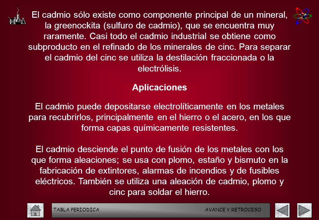 El cadmio sólo existe como componente principal de un mineral, la greenockita (sulfuro de cadmio), que se encuentra muy raramente. Casi todo el cadmio industrial se obtiene como subproducto en el refinado de los minerales de cinc. Para separar el cadmio del cinc se utiliza la destilación fraccionada o la electrólisis.