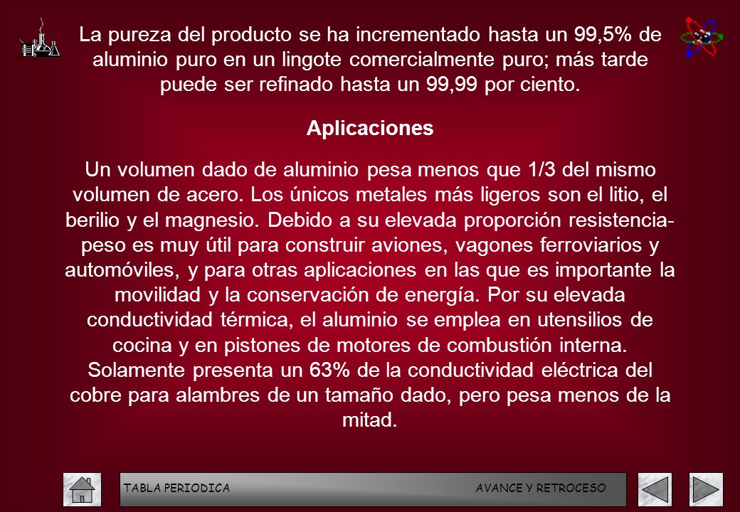 La pureza del producto se ha incrementado hasta un 99,5% de aluminio puro en un lingote comercialmente puro; más tarde puede ser refinado hasta un 99,99 por ciento.