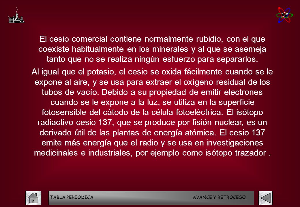 El cesio comercial contiene normalmente rubidio, con el que coexiste habitualmente en los minerales y al que se asemeja tanto que no se realiza ningún esfuerzo para separarlos.
