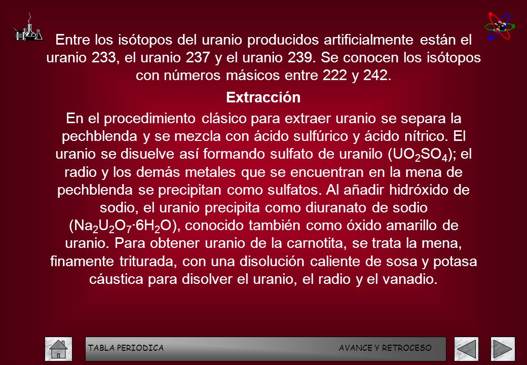 Entre los isótopos del uranio producidos artificialmente están el uranio 233, el uranio 237 y el uranio 239. Se conocen los isótopos con números másicos entre 222 y 242.