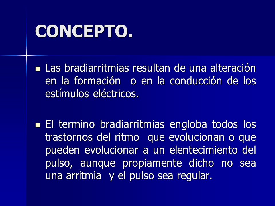 CONCEPTO. Las bradiarritmias resultan de una alteración en la formación o en la conducción de los estímulos eléctricos.
