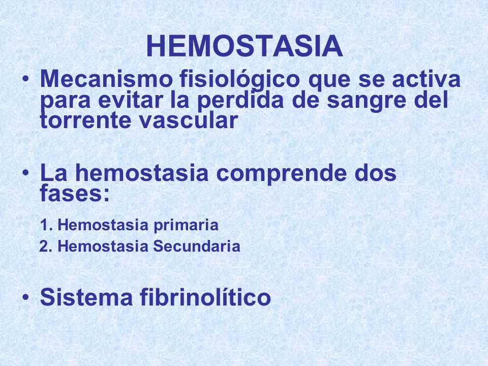 HEMOSTASIA Mecanismo fisiológico que se activa para evitar la perdida de sangre del torrente vascular.