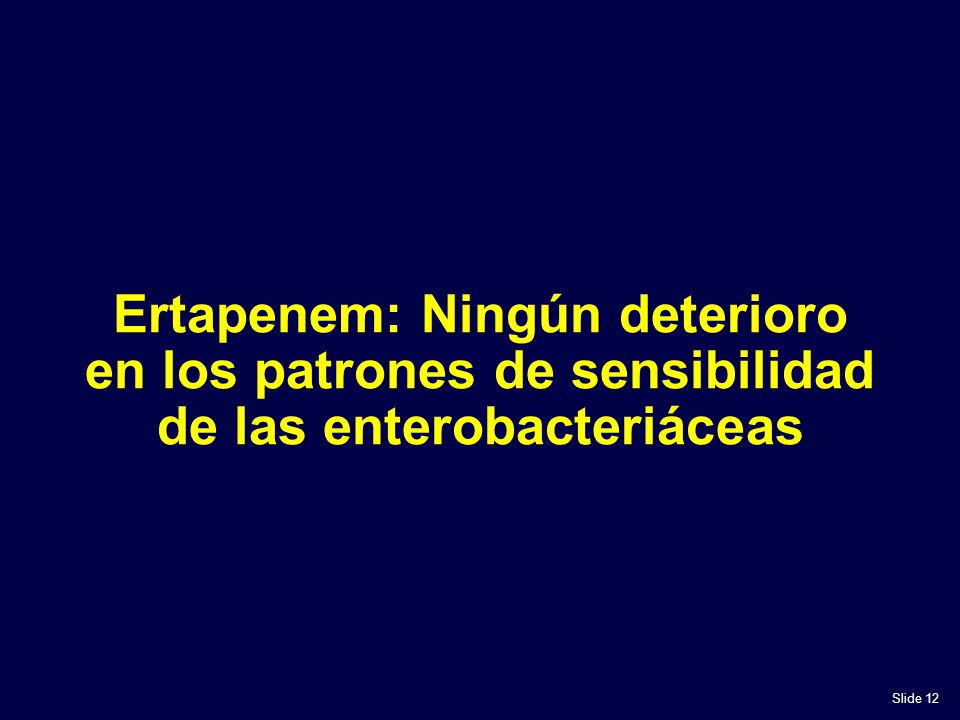 NUEVA Ertapenem: Ningún deterioro en los patrones de sensibilidad de las enterobacteriáceas.