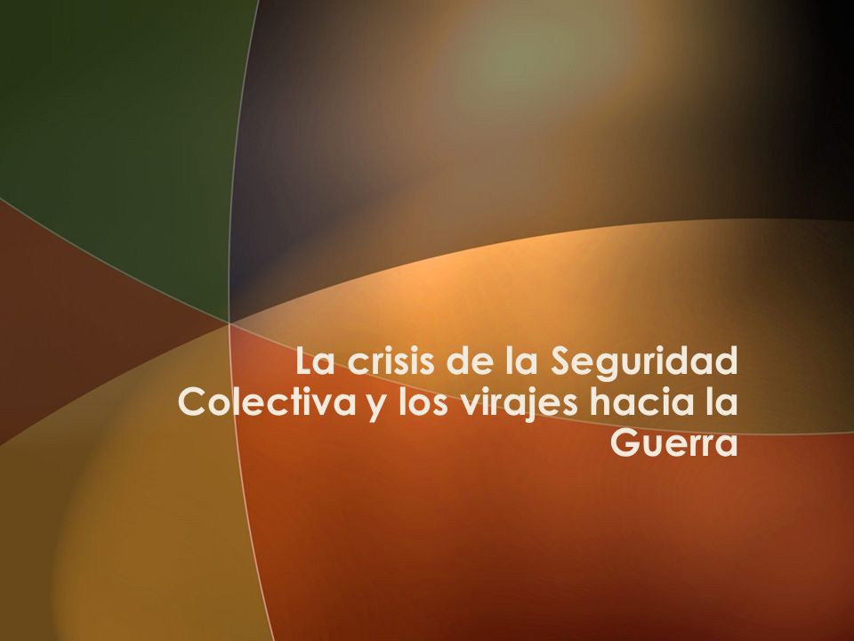 La crisis de la Seguridad Colectiva y los virajes hacia la Guerra
