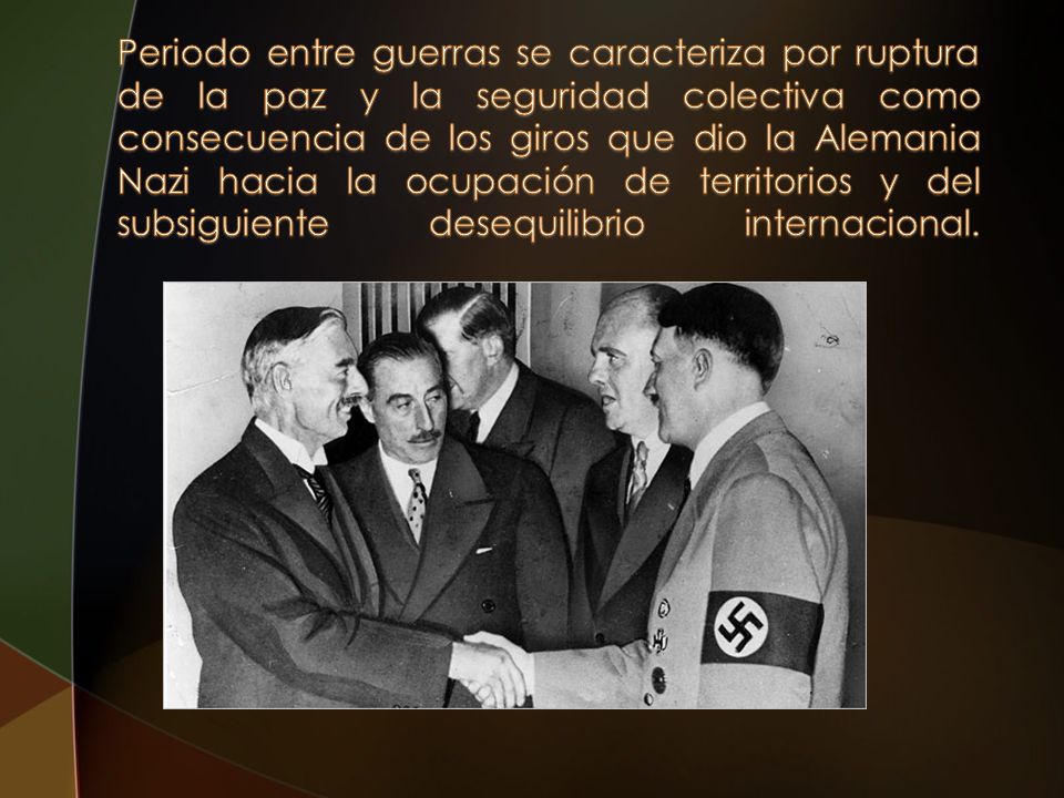 Periodo entre guerras se caracteriza por ruptura de la paz y la seguridad colectiva como consecuencia de los giros que dio la Alemania Nazi hacia la ocupación de territorios y del subsiguiente desequilibrio internacional.