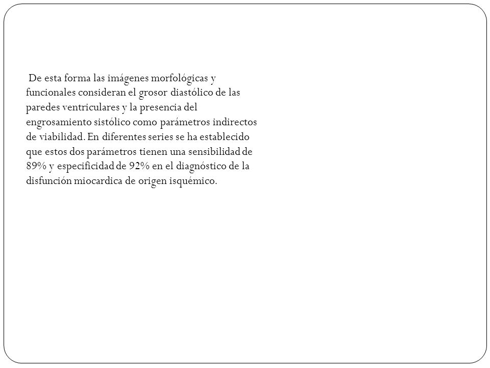 De esta forma las imágenes morfológicas y funcionales consideran el grosor diastólico de las paredes ventriculares y la presencia del engrosamiento sistólico como parámetros indirectos de viabilidad.