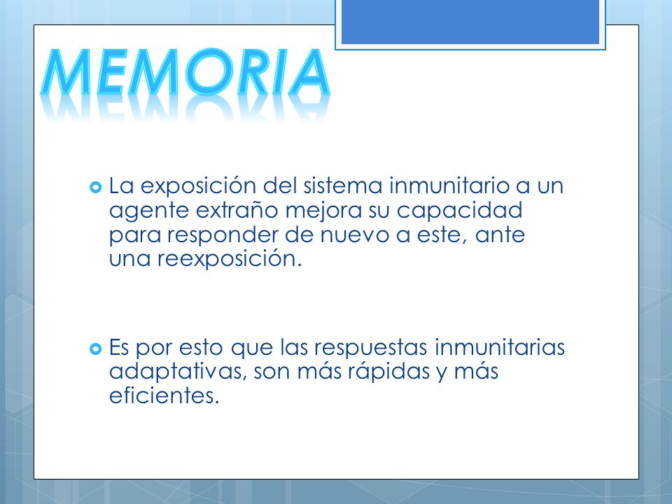 Memoria La exposición del sistema inmunitario a un agente extraño mejora su capacidad para responder de nuevo a este, ante una reexposición.