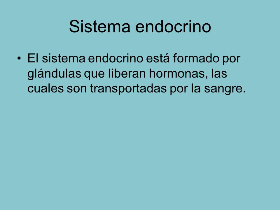 Sistema endocrino El sistema endocrino está formado por glándulas que liberan hormonas, las cuales son transportadas por la sangre.