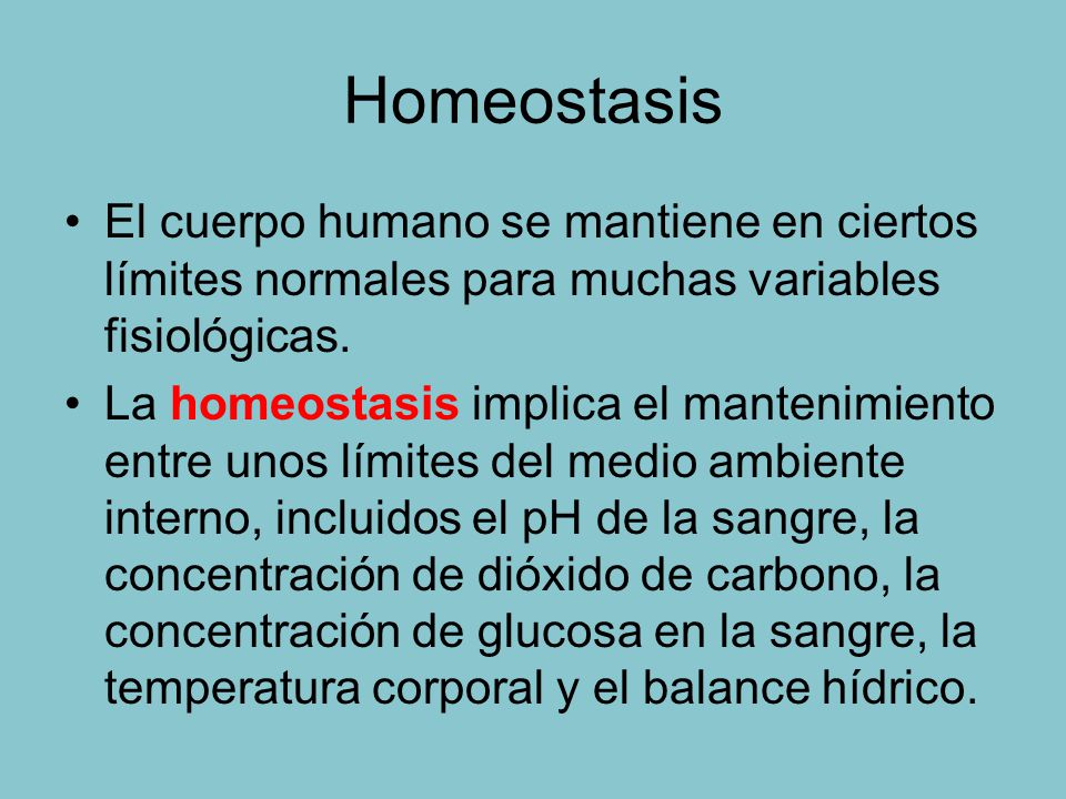 Homeostasis El cuerpo humano se mantiene en ciertos límites normales para muchas variables fisiológicas.