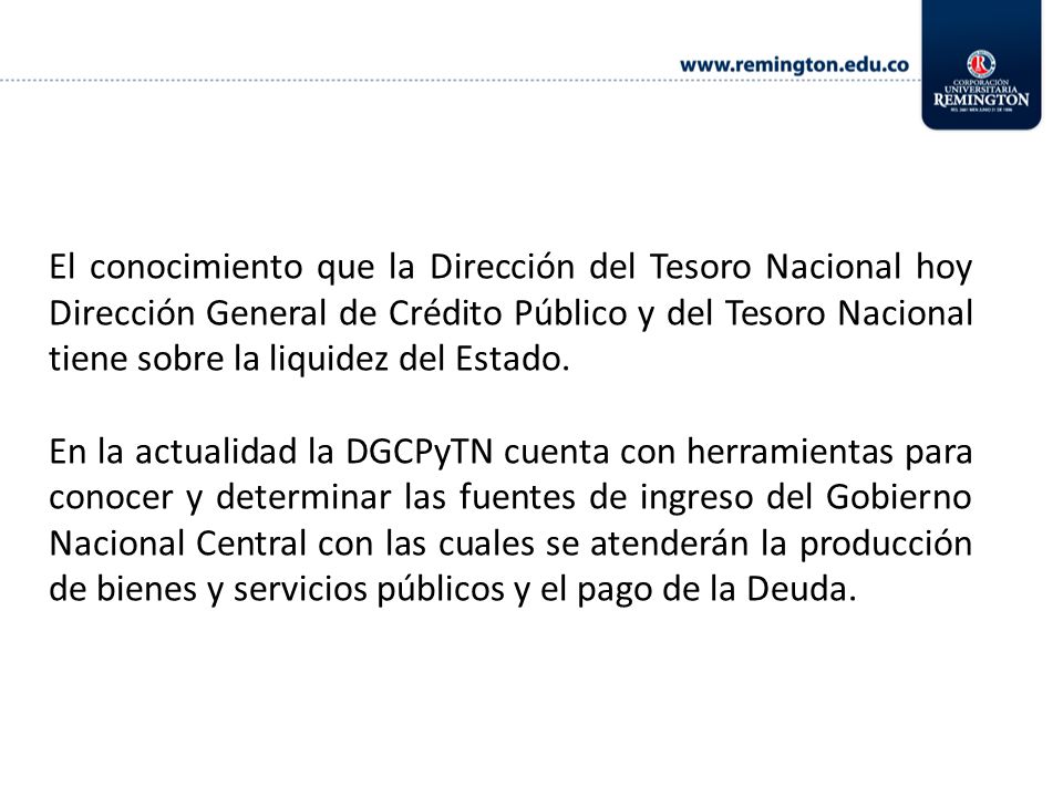 El conocimiento que la Dirección del Tesoro Nacional hoy Dirección General de Crédito Público y del Tesoro Nacional tiene sobre la liquidez del Estado.