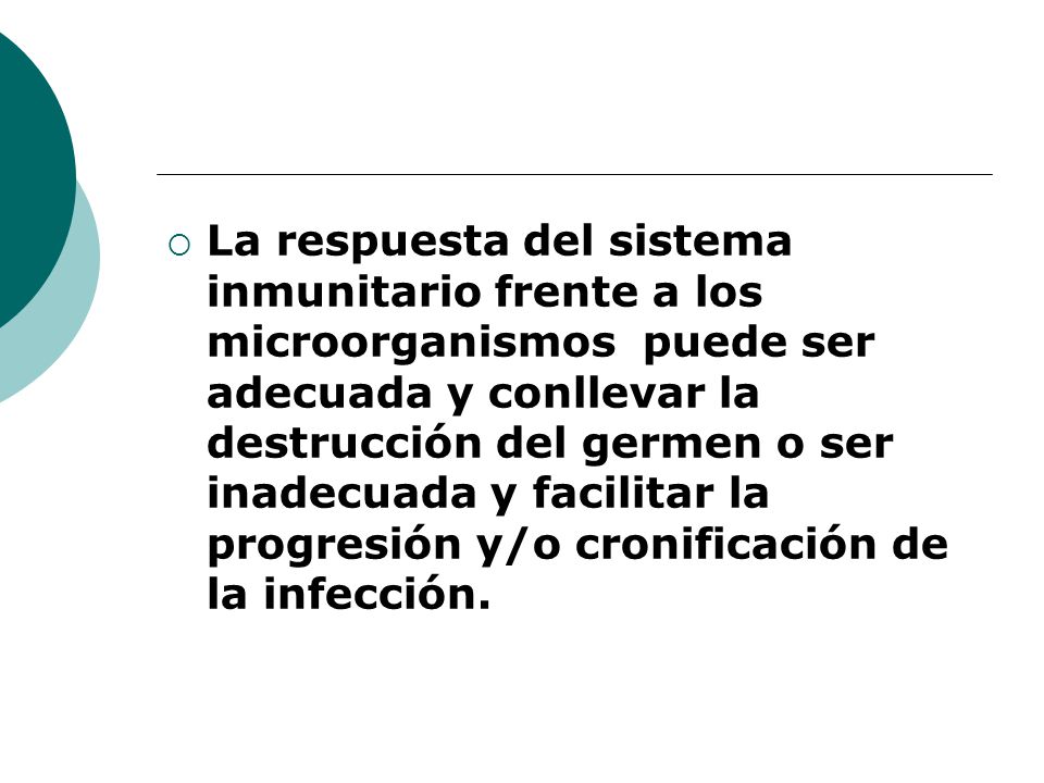 La respuesta del sistema inmunitario frente a los microorganismos puede ser adecuada y conllevar la destrucción del germen o ser inadecuada y facilitar la progresión y/o cronificación de la infección.