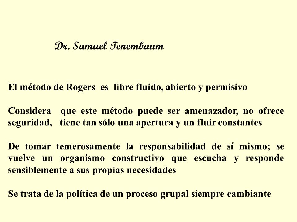 Dr. Samuel Tenembaum El método de Rogers es libre fluido, abierto y permisivo.