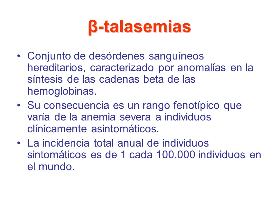 β-talasemias Conjunto de desórdenes sanguíneos hereditarios, caracterizado por anomalías en la síntesis de las cadenas beta de las hemoglobinas.