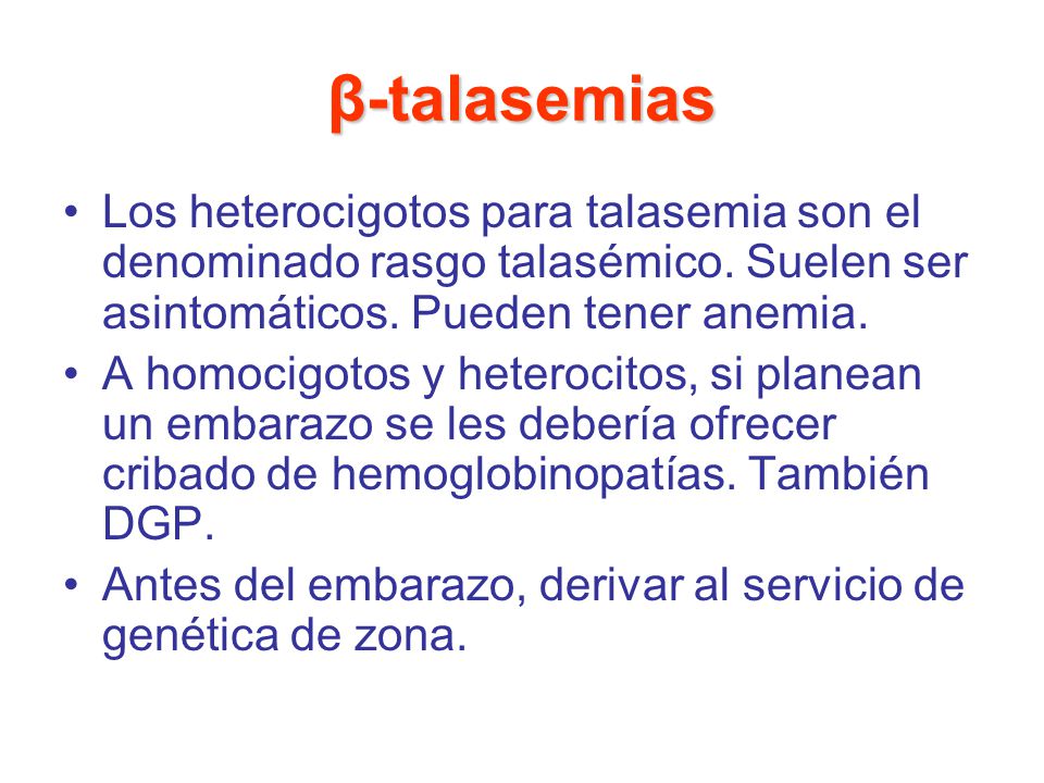 β-talasemias Los heterocigotos para talasemia son el denominado rasgo talasémico. Suelen ser asintomáticos. Pueden tener anemia.