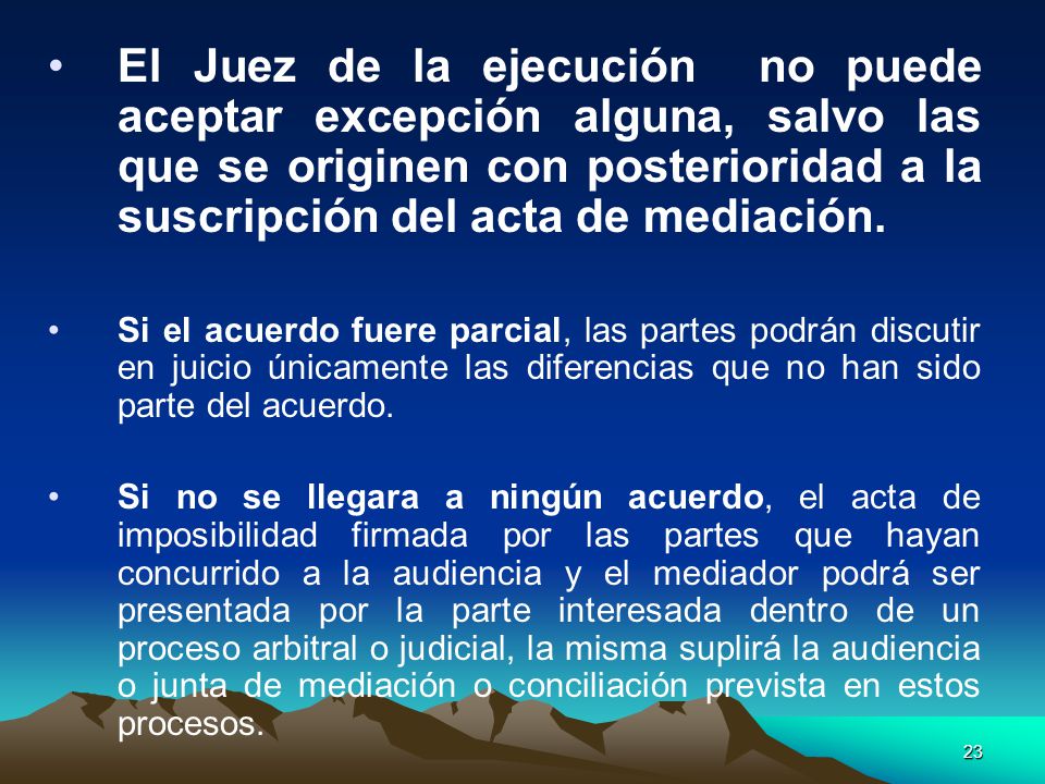 El Juez de la ejecución no puede aceptar excepción alguna, salvo las que se originen con posterioridad a la suscripción del acta de mediación.