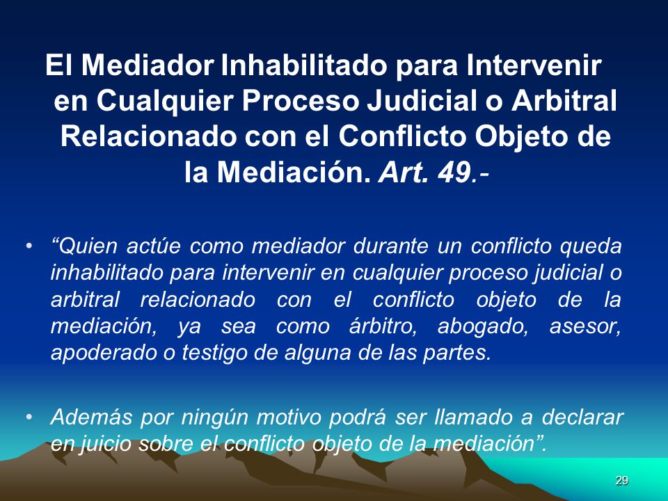 El Mediador Inhabilitado para Intervenir en Cualquier Proceso Judicial o Arbitral Relacionado con el Conflicto Objeto de la Mediación. Art. 49.-