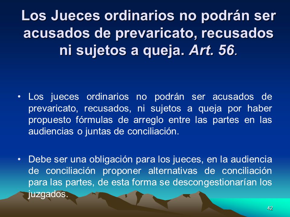Los Jueces ordinarios no podrán ser acusados de prevaricato, recusados ni sujetos a queja. Art. 56.