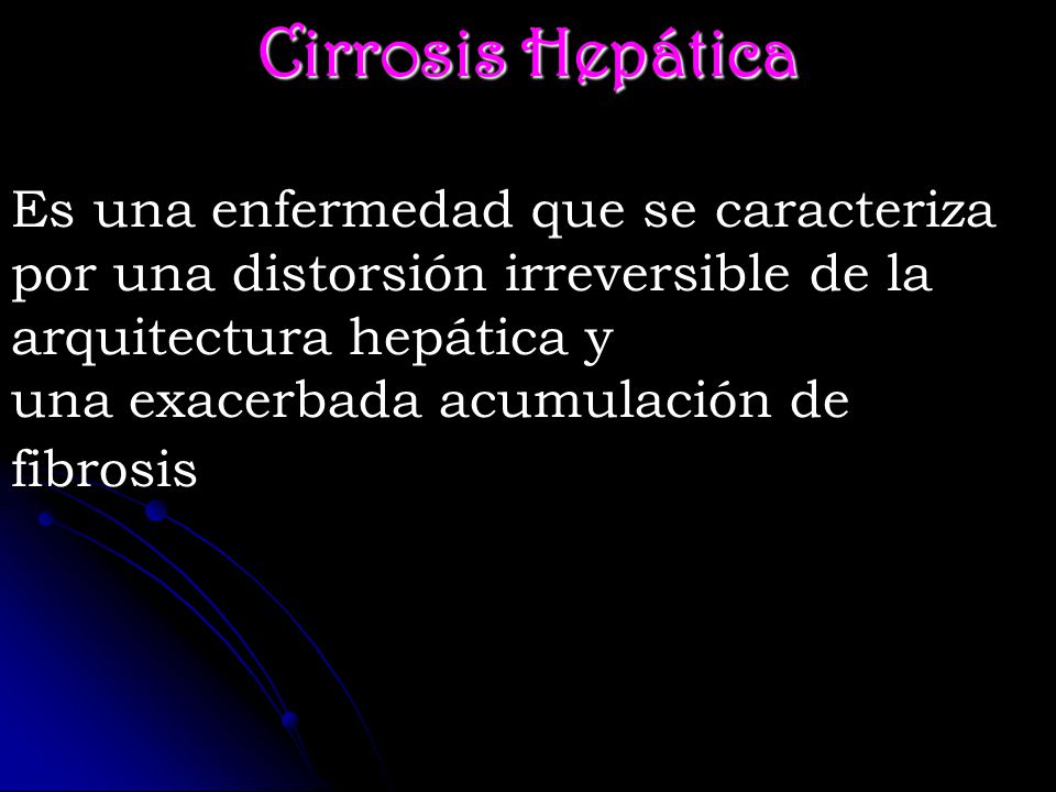 Cirrosis Hepática Es una enfermedad que se caracteriza por una distorsión irreversible de la arquitectura hepática y.
